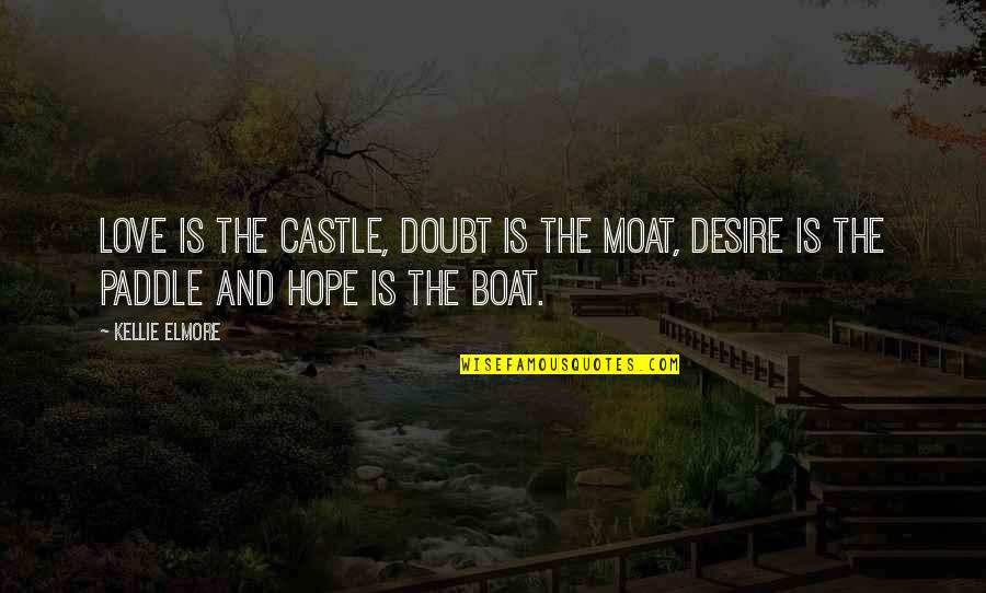 Paddle Boat Quotes By Kellie Elmore: Love is the castle, doubt is the moat,