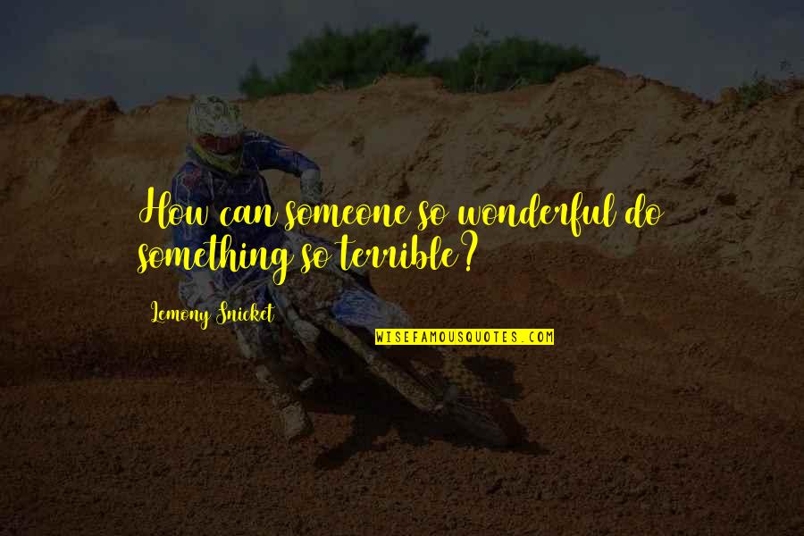 Paddle Life Quotes By Lemony Snicket: How can someone so wonderful do something so