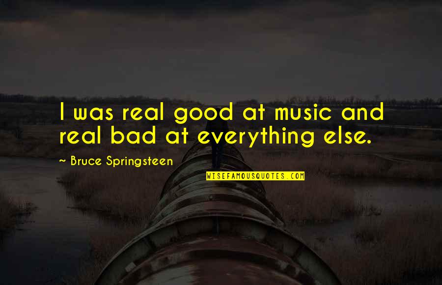 Paddle Quotes And Quotes By Bruce Springsteen: I was real good at music and real Paddle Quotes And Quotes By Bruce Springsteen: I was real good at music and real