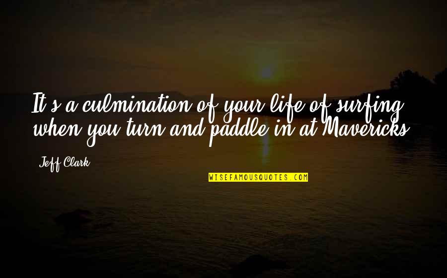 Paddle Quotes By Jeff Clark: It's a culmination of your life of surfing