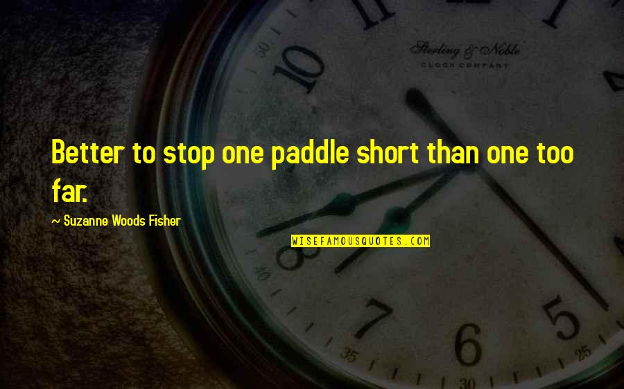 Paddle Quotes By Suzanne Woods Fisher: Better to stop one paddle short than one