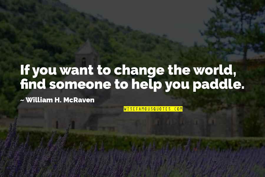 Paddle Quotes By William H. McRaven: If you want to change the world, find