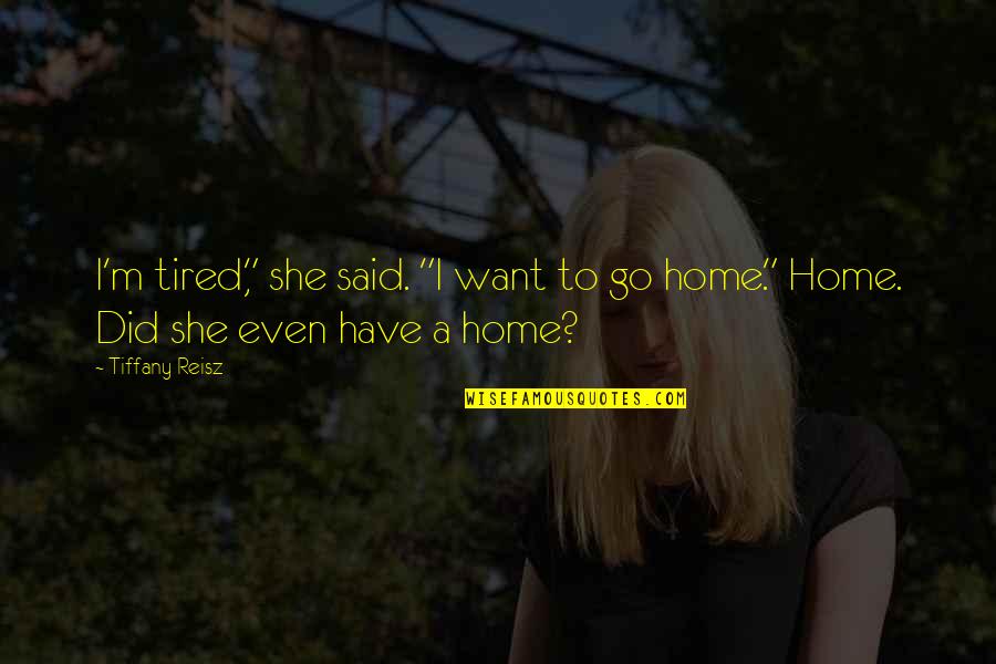 Paddleball Paddles Quotes By Tiffany Reisz: I'm tired," she said. "I want to go