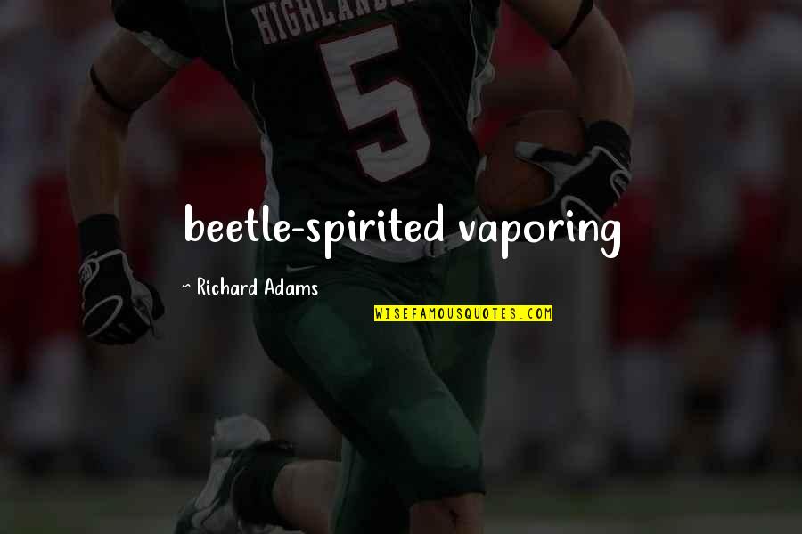 Paddlers Quotes By Richard Adams: beetle-spirited vaporing