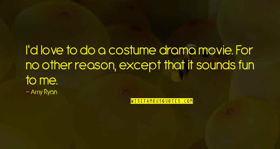 Paddles For Discipline Quotes By Amy Ryan: I'd love to do a costume drama movie. Paddles For Discipline Quotes By Amy Ryan: I'd love to do a costume drama movie.