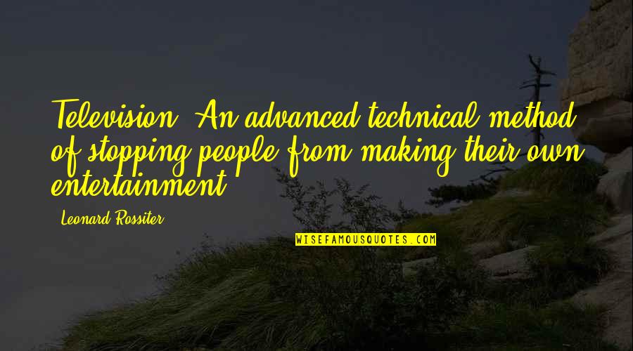 Paddling Upstream Quotes By Leonard Rossiter: Television. An advanced technical method of stopping people Paddling Upstream Quotes By Leonard Rossiter: Television. An advanced technical method of stopping people