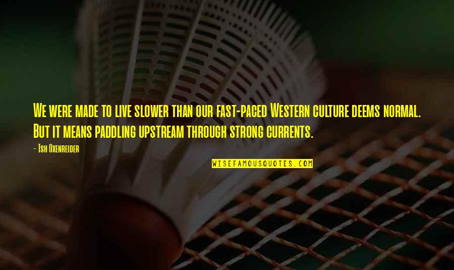 Paddling Upstream Quotes By Tsh Oxenreider: We were made to live slower than our Paddling Upstream Quotes By Tsh Oxenreider: We were made to live slower than our
