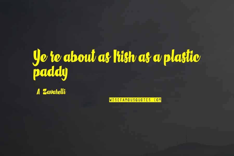 Paddy Quotes By A. Zavarelli: Ye're about as Irish as a plastic paddy
