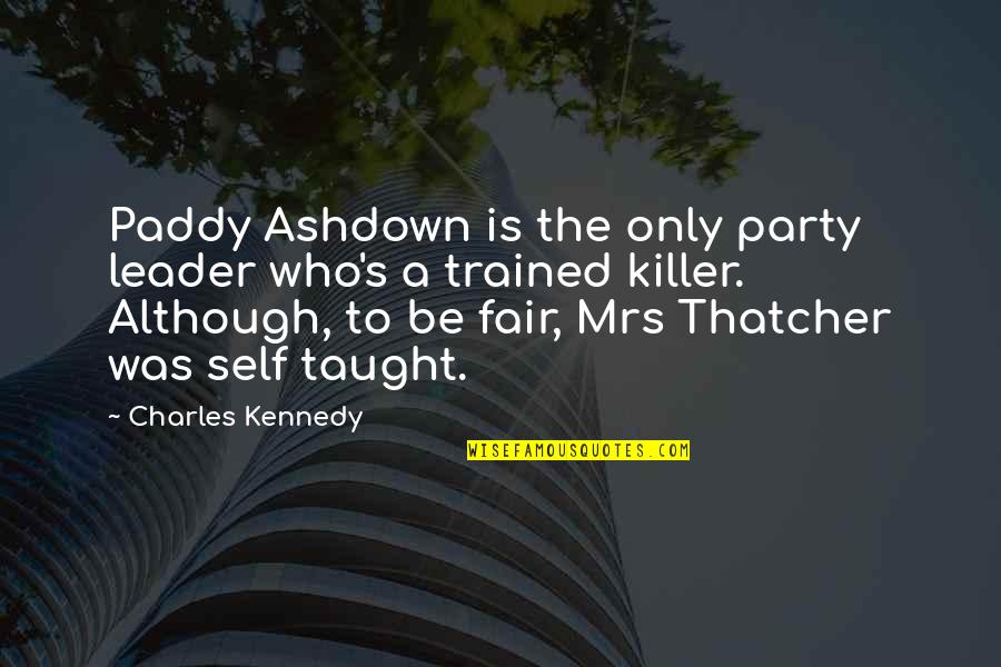 Paddy Quotes By Charles Kennedy: Paddy Ashdown is the only party leader who's