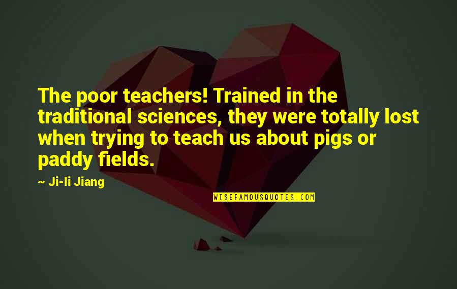Paddy Quotes By Ji-li Jiang: The poor teachers! Trained in the traditional sciences,