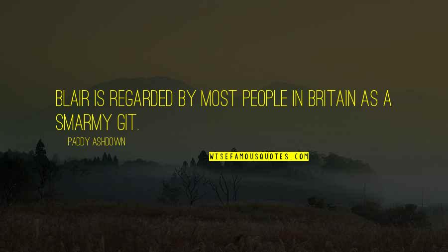 Paddy Quotes By Paddy Ashdown: Blair is regarded by most people in Britain Paddy Quotes By Paddy Ashdown: Blair is regarded by most people in Britain