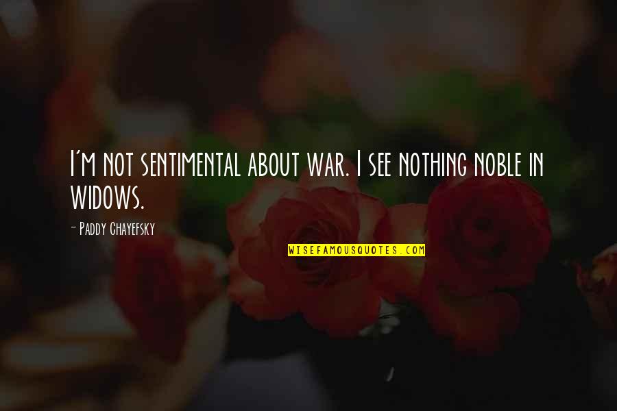 Paddy Quotes By Paddy Chayefsky: I'm not sentimental about war. I see nothing Paddy Quotes By Paddy Chayefsky: I'm not sentimental about war. I see nothing