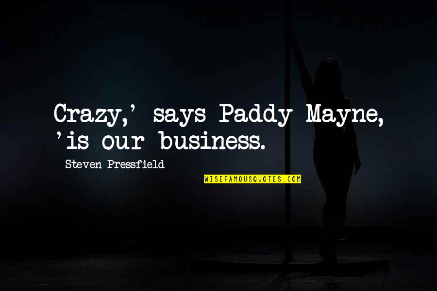 Paddy Quotes By Steven Pressfield: Crazy,' says Paddy Mayne, 'is our business.