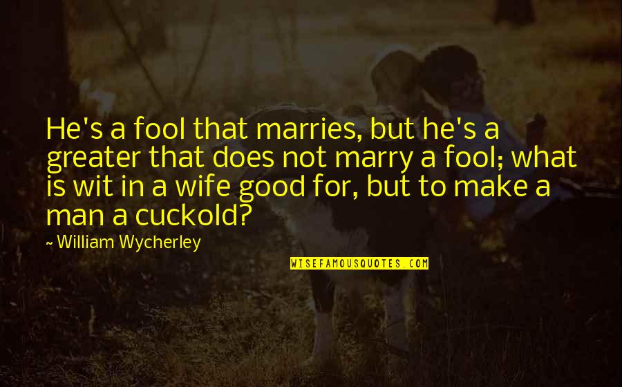 Paddy Upton Quotes By William Wycherley: He's a fool that marries, but he's a Paddy Upton Quotes By William Wycherley: He's a fool that marries, but he's a