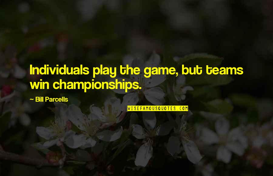 Paddy's Day Drinking Quotes By Bill Parcells: Individuals play the game, but teams win championships.