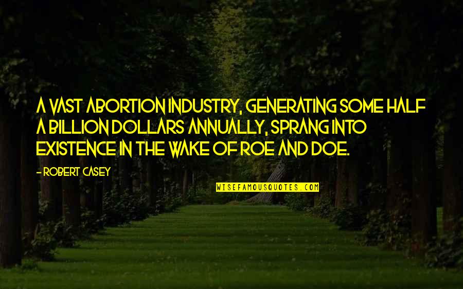 Paddys Loft Quotes By Robert Casey: A vast abortion industry, generating some half a Paddys Loft Quotes By Robert Casey: A vast abortion industry, generating some half a