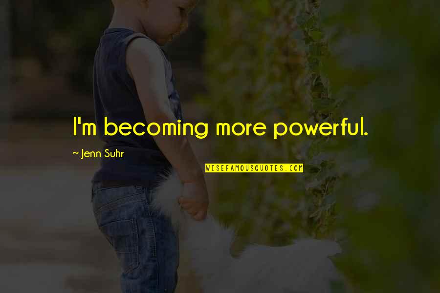 Padecer Conjugation Quotes By Jenn Suhr: I'm becoming more powerful.