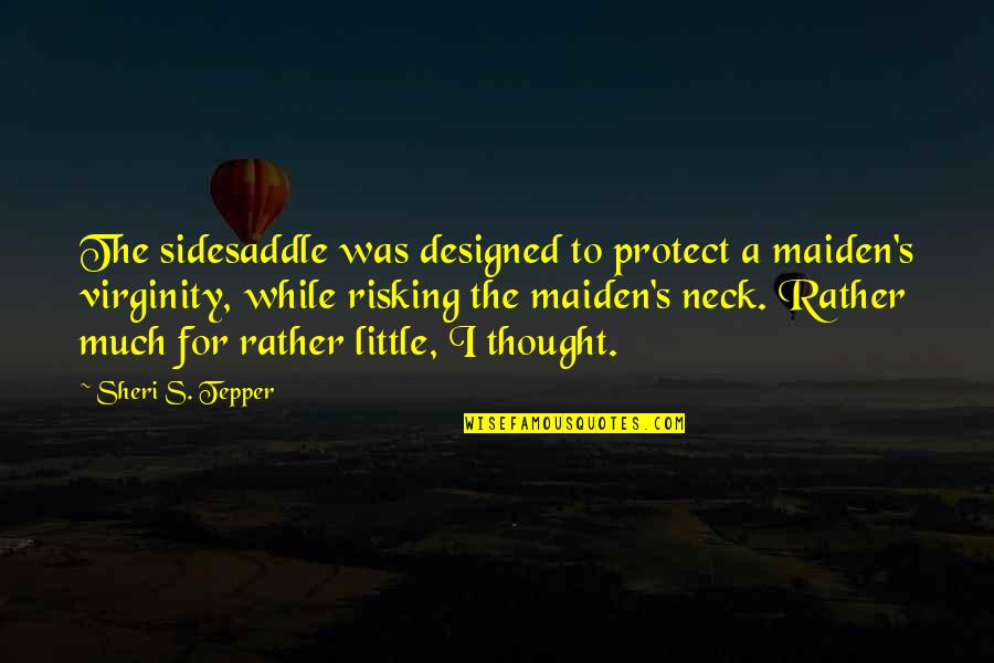 Padecer Portugues Quotes By Sheri S. Tepper: The sidesaddle was designed to protect a maiden's