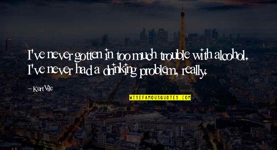 Padecer Significado Quotes By Kurt Vile: I've never gotten in too much trouble with Padecer Significado Quotes By Kurt Vile: I've never gotten in too much trouble with