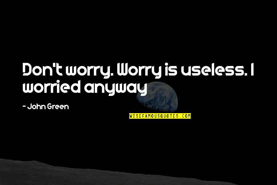 Padecer Sinonimos Quotes By John Green: Don't worry. Worry is useless. I worried anyway