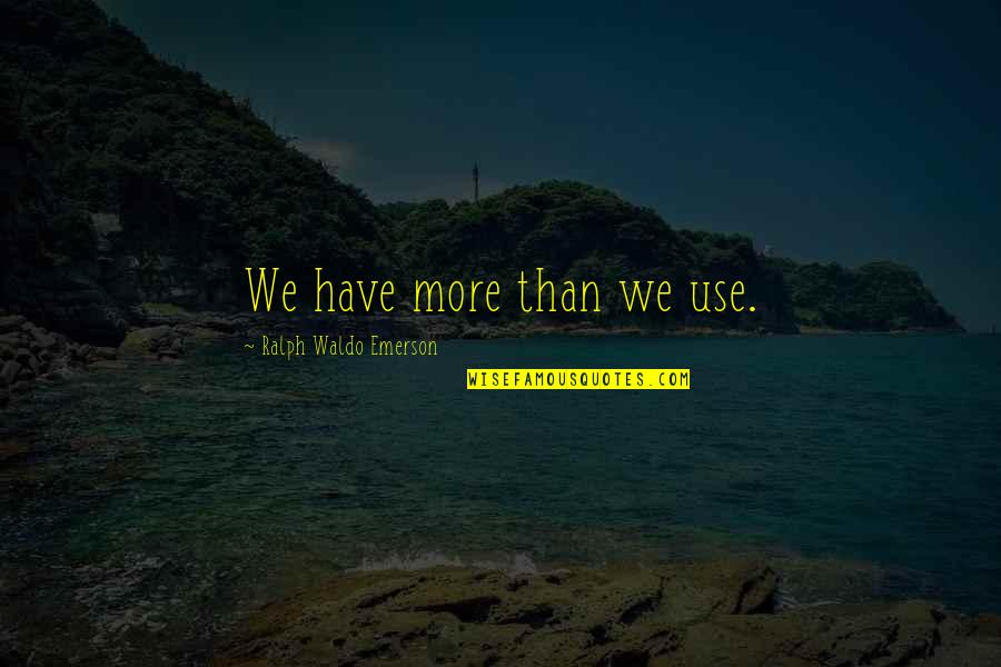 Padecimiento En Quotes By Ralph Waldo Emerson: We have more than we use.