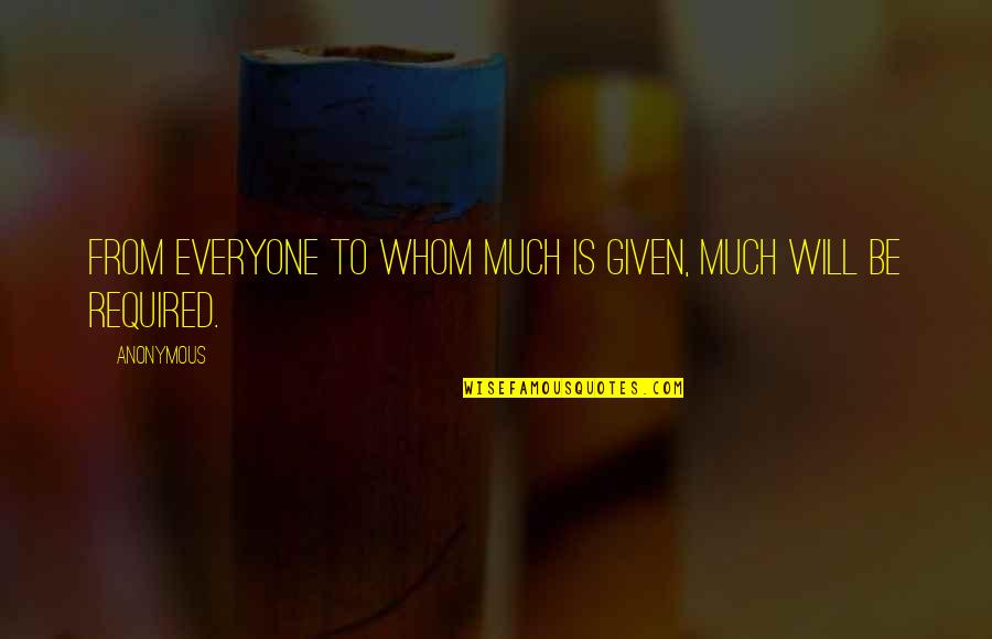 Padeda Vykti Quotes By Anonymous: From everyone to whom much is given, much