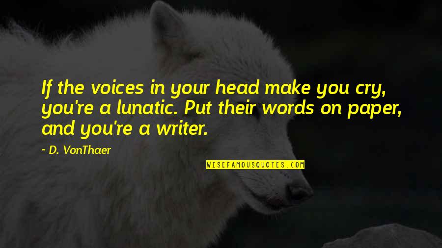 Padee Moua Quotes By D. VonThaer: If the voices in your head make you