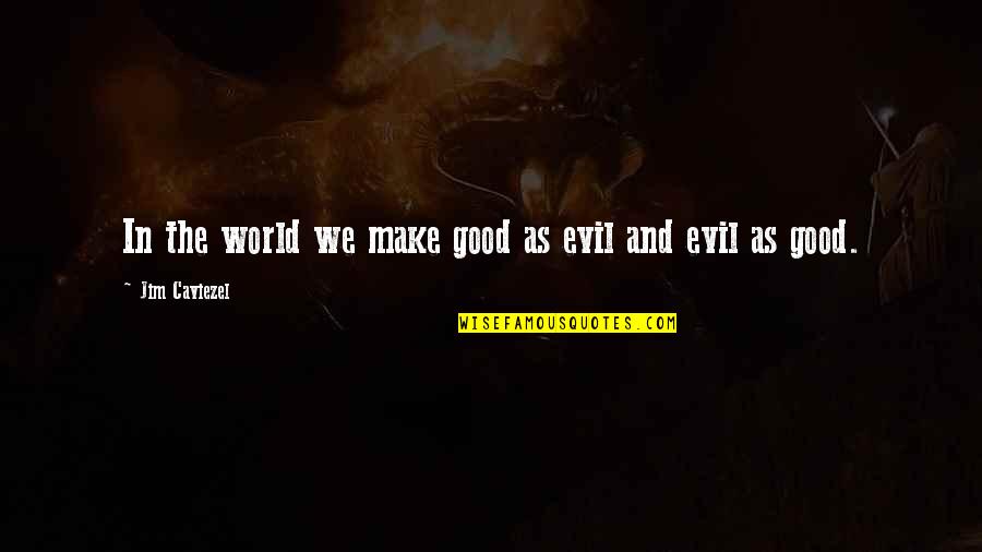 Padee Moua Quotes By Jim Caviezel: In the world we make good as evil