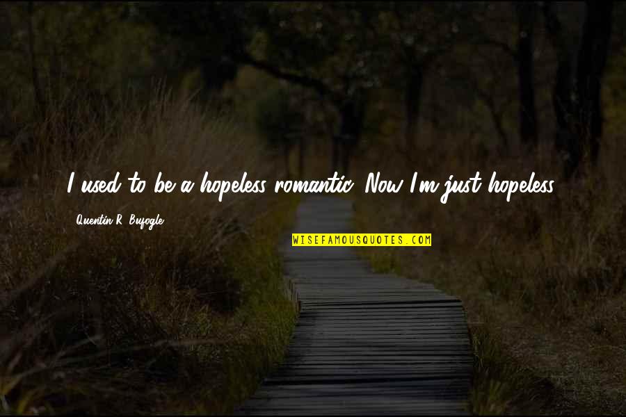 Padelis Quotes By Quentin R. Bufogle: I used to be a hopeless romantic. Now