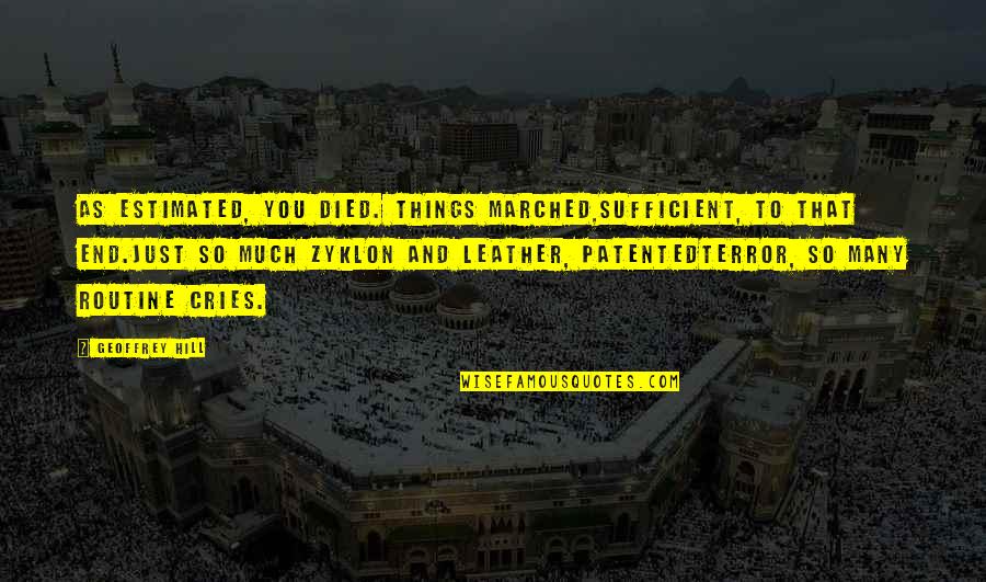 Paderno Spiralizer Quotes By Geoffrey Hill: As estimated, you died. Things marched,sufficient, to that Paderno Spiralizer Quotes By Geoffrey Hill: As estimated, you died. Things marched,sufficient, to that