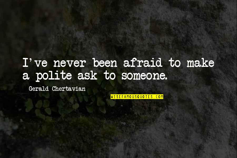 Paderno Spiralizer Quotes By Gerald Chertavian: I've never been afraid to make a polite Paderno Spiralizer Quotes By Gerald Chertavian: I've never been afraid to make a polite