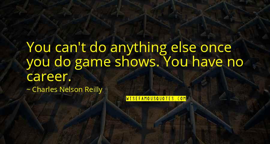 Padezco Sinonimo Quotes By Charles Nelson Reilly: You can't do anything else once you do Padezco Sinonimo Quotes By Charles Nelson Reilly: You can't do anything else once you do
