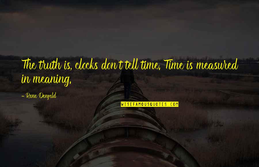 Padezco Sinonimo Quotes By Rene Denfeld: The truth is, clocks don't tell time. Time