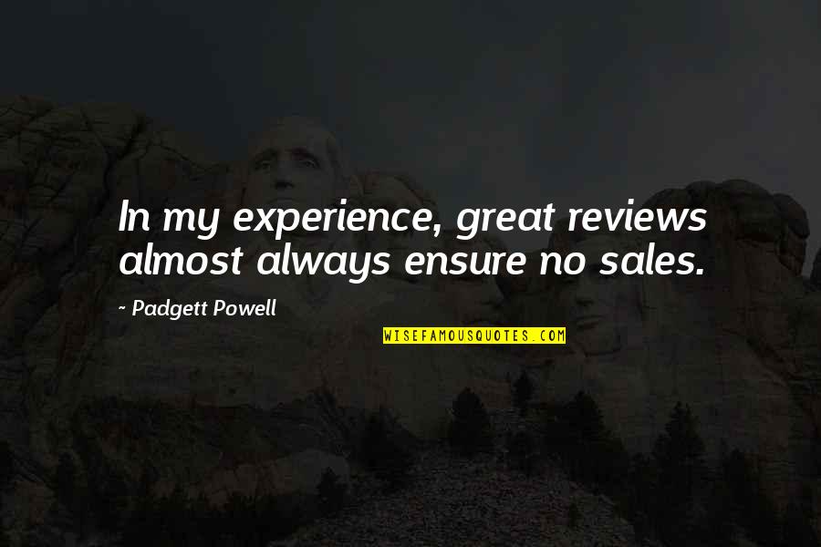 Padgett Powell Quotes By Padgett Powell: In my experience, great reviews almost always ensure
