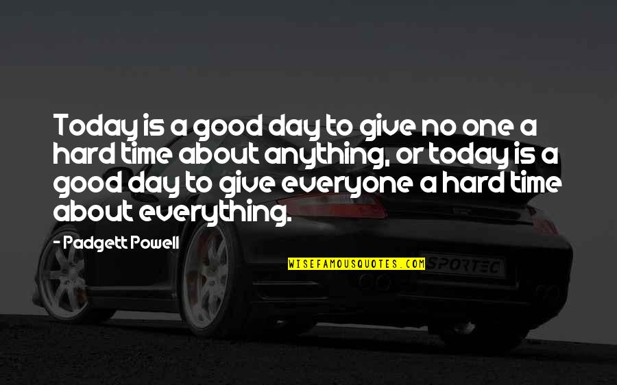 Padgett Powell Quotes By Padgett Powell: Today is a good day to give no