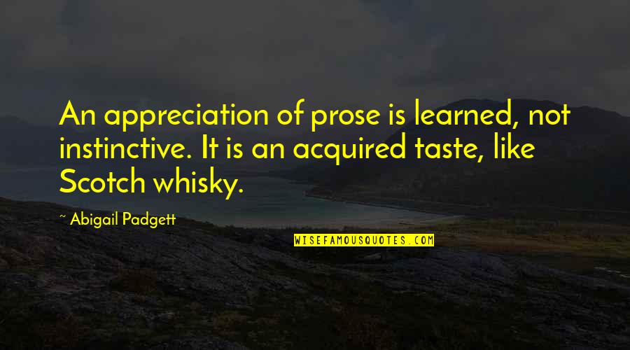 Padgett Quotes By Abigail Padgett: An appreciation of prose is learned, not instinctive.