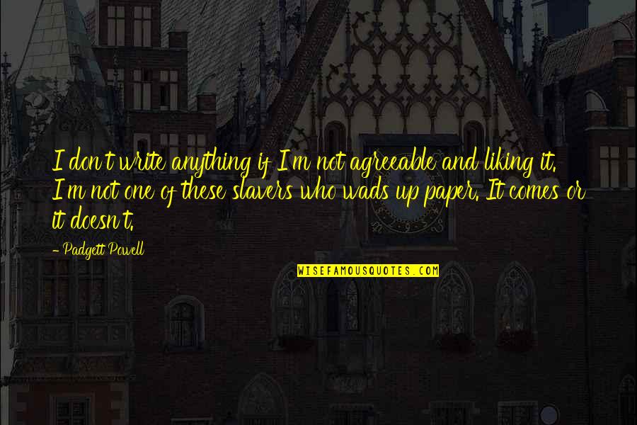 Padgett Quotes By Padgett Powell: I don't write anything if I'm not agreeable