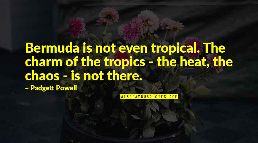 Padgett Quotes By Padgett Powell: Bermuda is not even tropical. The charm of