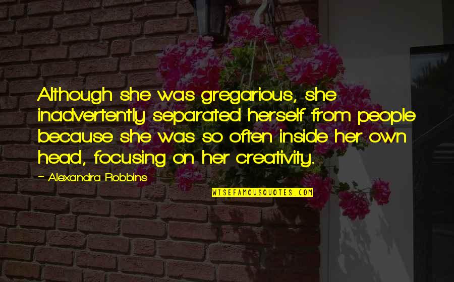 Padiglione Orecchio Quotes By Alexandra Robbins: Although she was gregarious, she inadvertently separated herself