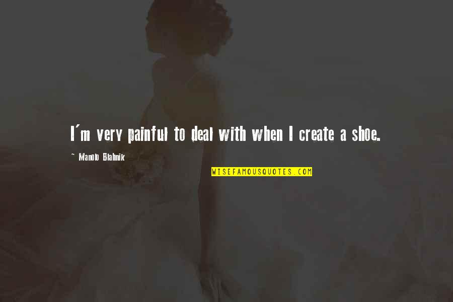 Padikathavan Quotes By Manolo Blahnik: I'm very painful to deal with when I Padikathavan Quotes By Manolo Blahnik: I'm very painful to deal with when I