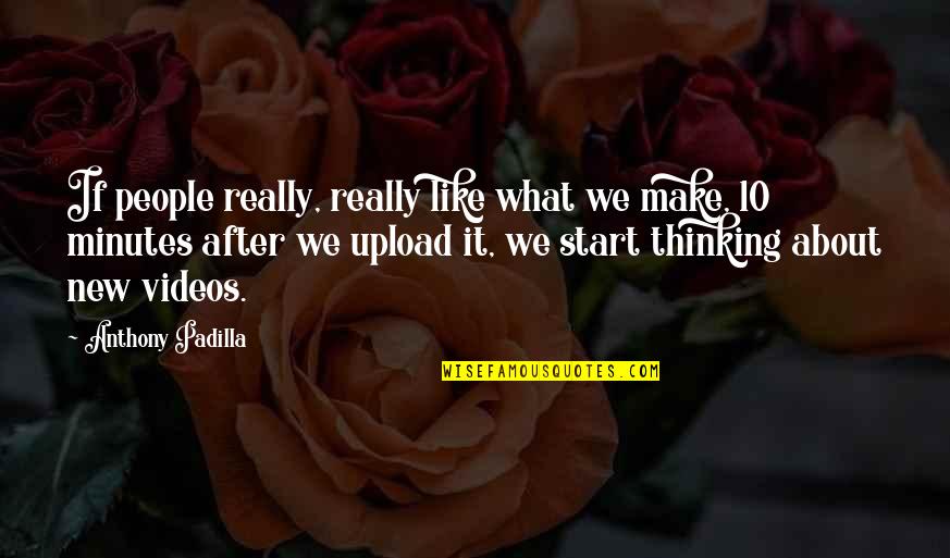 Padilla Quotes By Anthony Padilla: If people really, really like what we make,