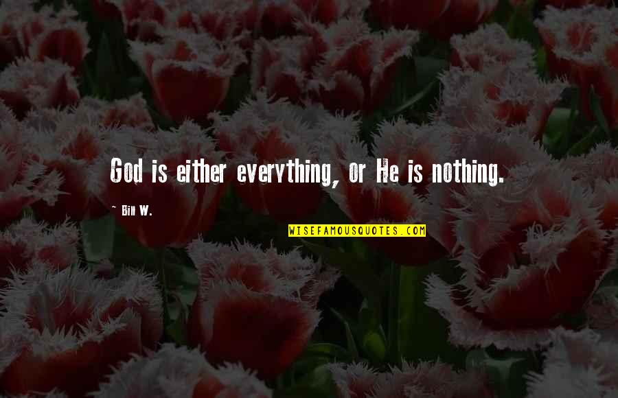 Padle Quotes By Bill W.: God is either everything, or He is nothing.