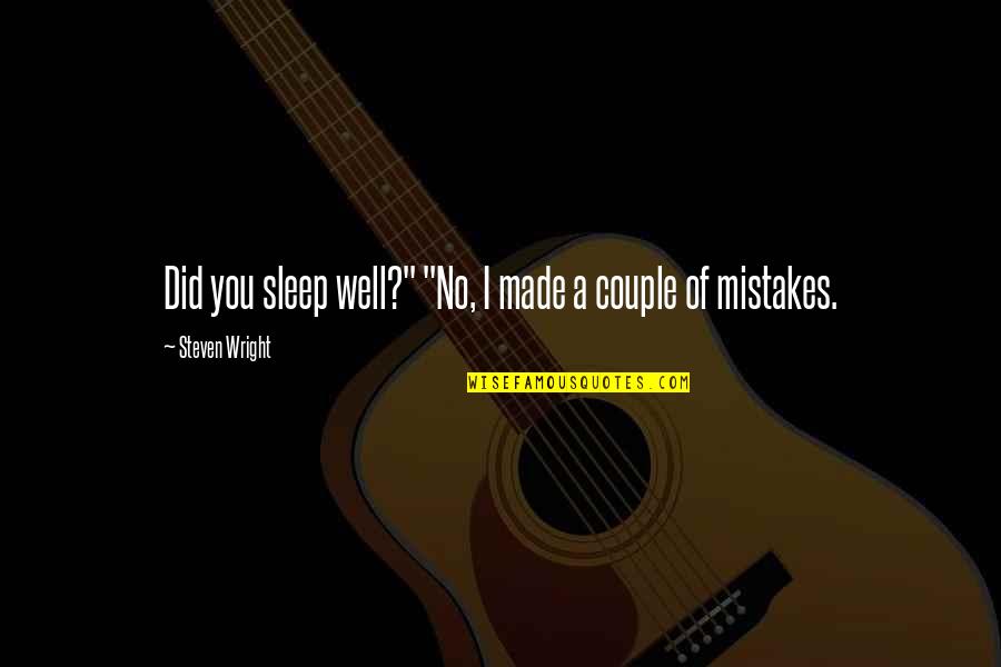 Padley And Venables Quotes By Steven Wright: Did you sleep well?" "No, I made a Padley And Venables Quotes By Steven Wright: Did you sleep well?" "No, I made a