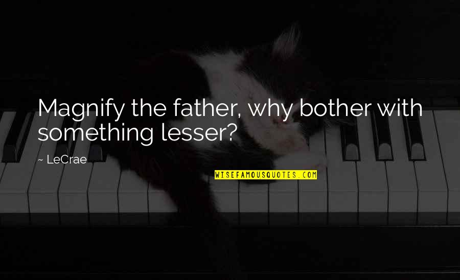 Padlocked Quotes By LeCrae: Magnify the father, why bother with something lesser?