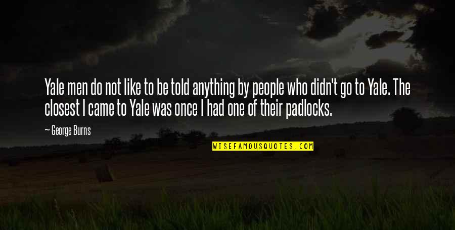 Padlocks Quotes By George Burns: Yale men do not like to be told Padlocks Quotes By George Burns: Yale men do not like to be told
