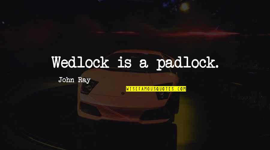 Padlocks Quotes By John Ray: Wedlock is a padlock. Padlocks Quotes By John Ray: Wedlock is a padlock.
