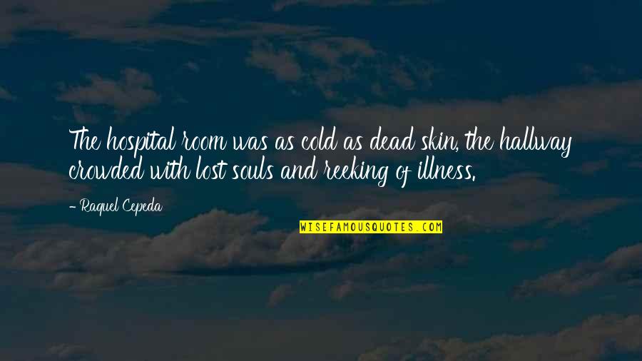 Padlocks Quotes By Raquel Cepeda: The hospital room was as cold as dead Padlocks Quotes By Raquel Cepeda: The hospital room was as cold as dead
