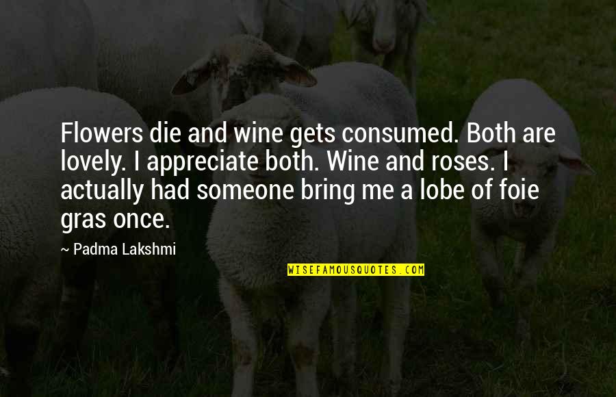 Padma Quotes By Padma Lakshmi: Flowers die and wine gets consumed. Both are