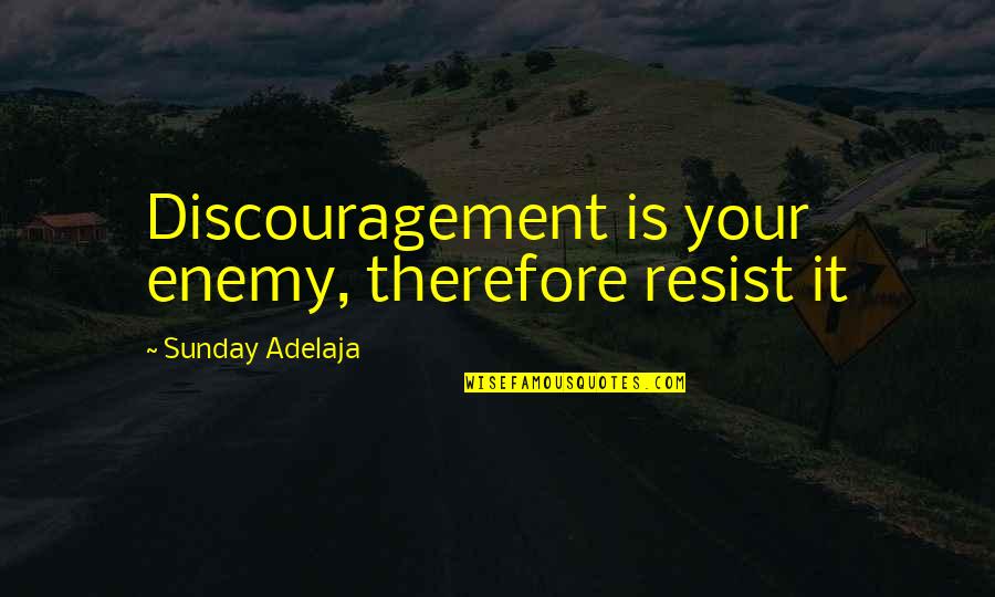 Padmasree Bharat Quotes By Sunday Adelaja: Discouragement is your enemy, therefore resist it