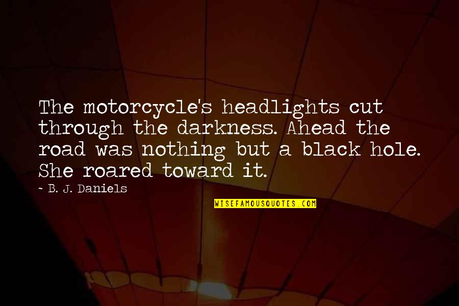 Padmasree Warrior Quotes By B. J. Daniels: The motorcycle's headlights cut through the darkness. Ahead